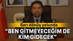 “Ben gitmeyeceğim de kim gidecek”